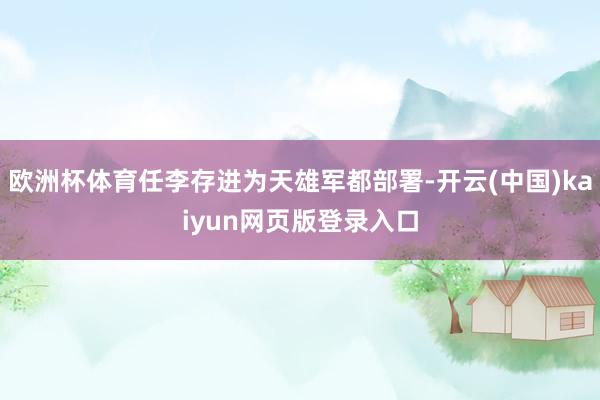 欧洲杯体育任李存进为天雄军都部署-开云(中国)kaiyun网页版登录入口