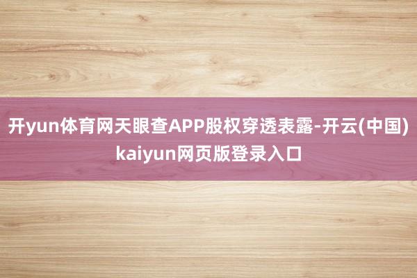 开yun体育网天眼查APP股权穿透表露-开云(中国)kaiyun网页版登录入口