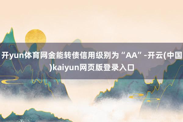 开yun体育网金能转债信用级别为“AA”-开云(中国)kaiyun网页版登录入口